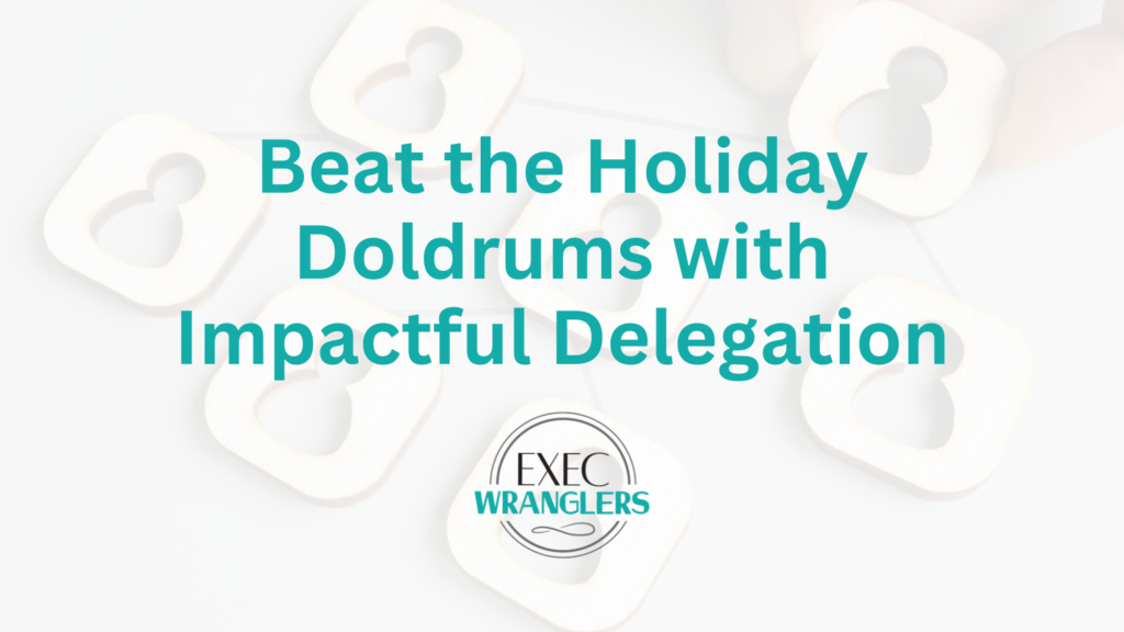 Beat the Holiday Doldrums with Impactful Delegation