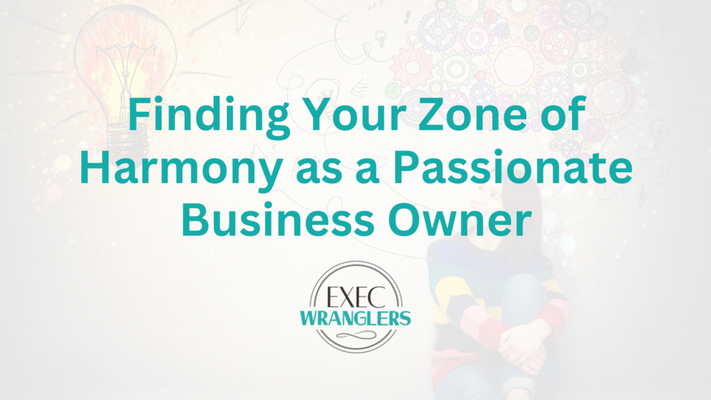 Finding Your Zone of Harmony as a Passionate Business Owner