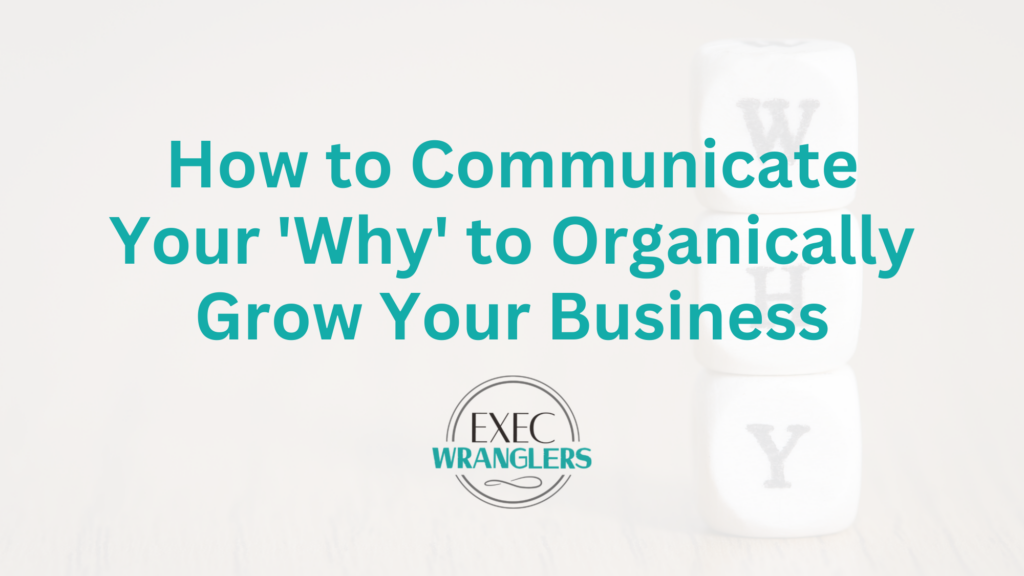 How to Communicate Your 'Why' to Organically Grow Your Business